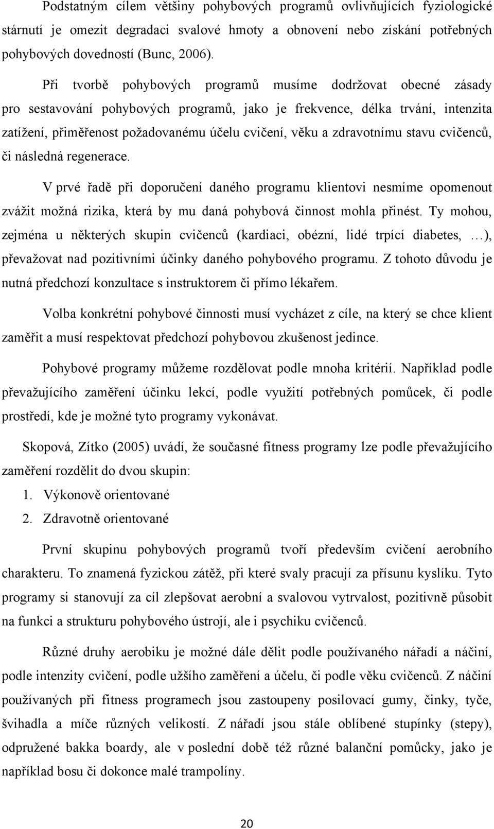 zdravotnímu stavu cvičenců, či následná regenerace. V prvé řadě při doporučení daného programu klientovi nesmíme opomenout zvážit možná rizika, která by mu daná pohybová činnost mohla přinést.