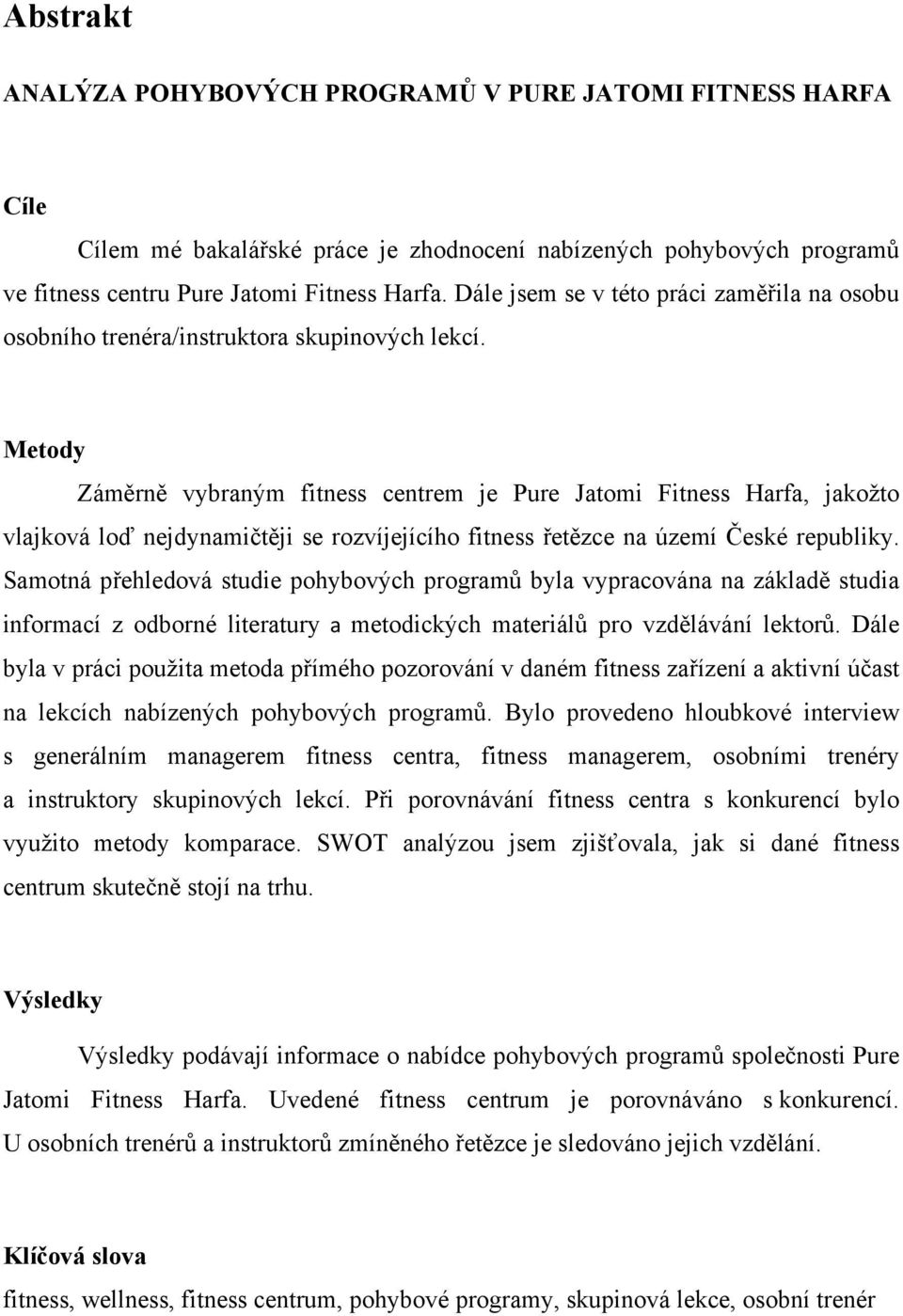 Metody Záměrně vybraným fitness centrem je Pure Jatomi Fitness Harfa, jakožto vlajková loď nejdynamičtěji se rozvíjejícího fitness řetězce na území České republiky.