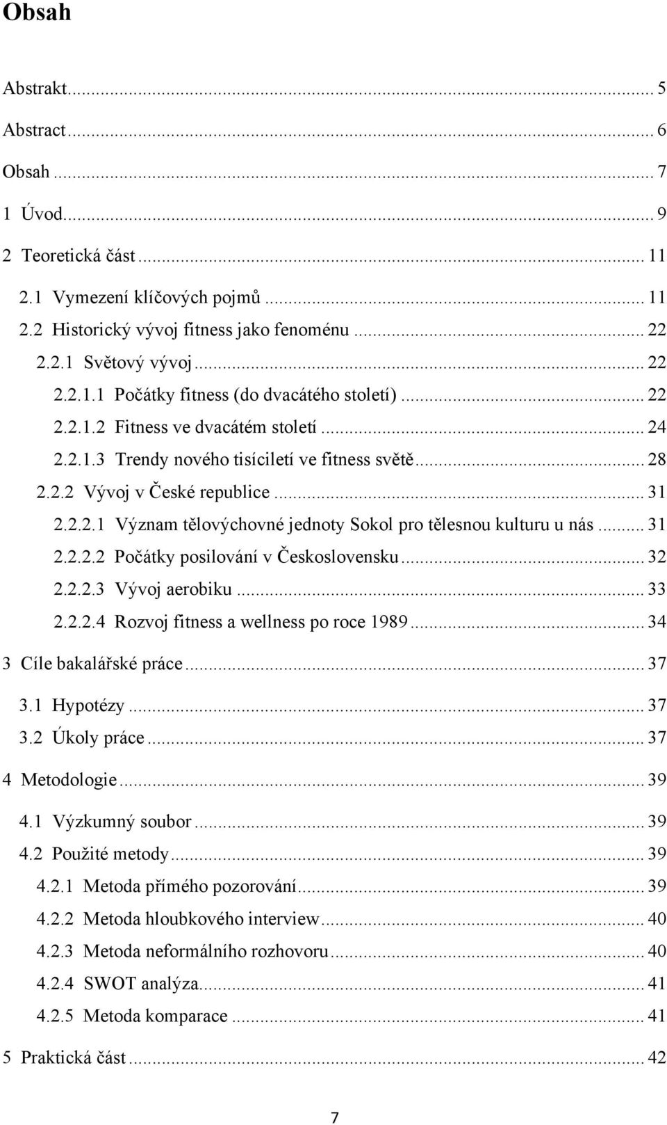 .. 31 2.2.2.2 Počátky posilování v Československu... 32 2.2.2.3 Vývoj aerobiku... 33 2.2.2.4 Rozvoj fitness a wellness po roce 1989... 34 3 Cíle bakalářské práce... 37 3.1 Hypotézy... 37 3.2 Úkoly práce.
