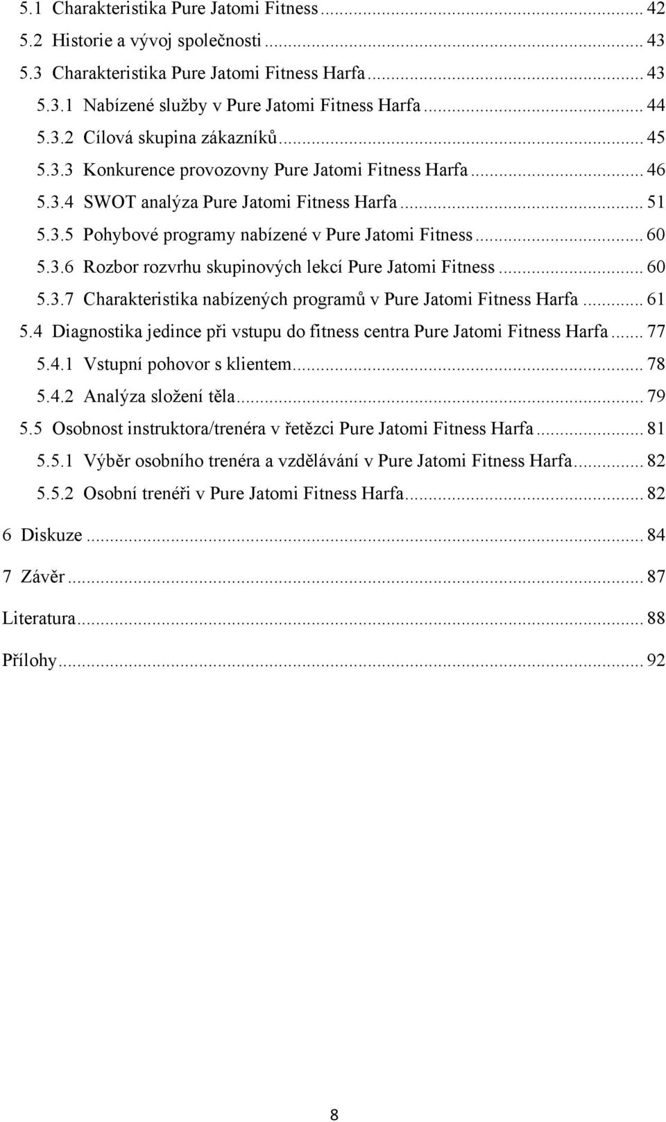 .. 60 5.3.7 Charakteristika nabízených programů v Pure Jatomi Fitness Harfa... 61 5.4 Diagnostika jedince při vstupu do fitness centra Pure Jatomi Fitness Harfa... 77 5.4.1 Vstupní pohovor s klientem.