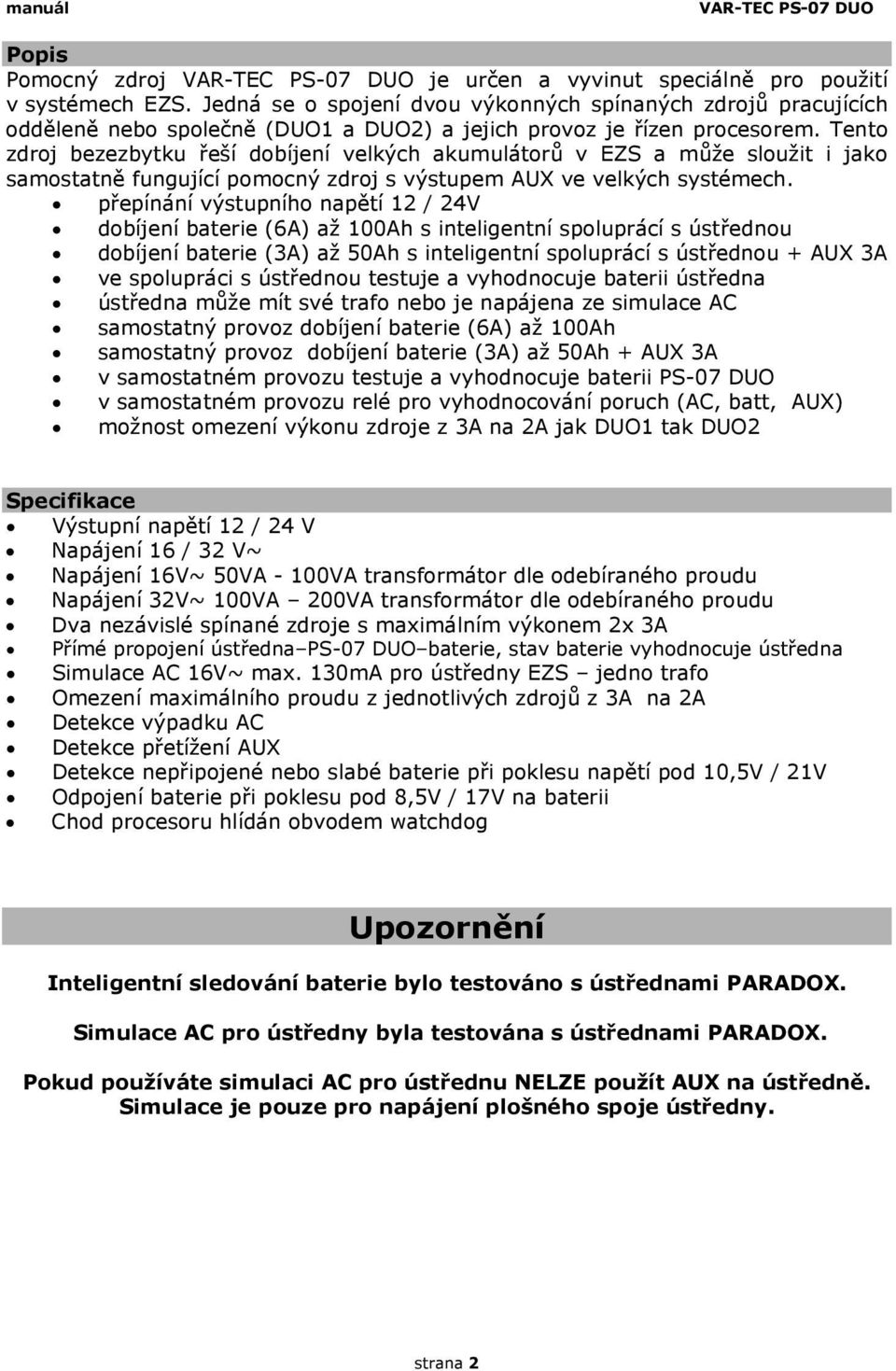 Tento zdroj bezezbytku řeší dobíjení velkých akumulátorů v EZS a může sloužit i jako samostatně fungující pomocný zdroj s výstupem AUX ve velkých systémech.