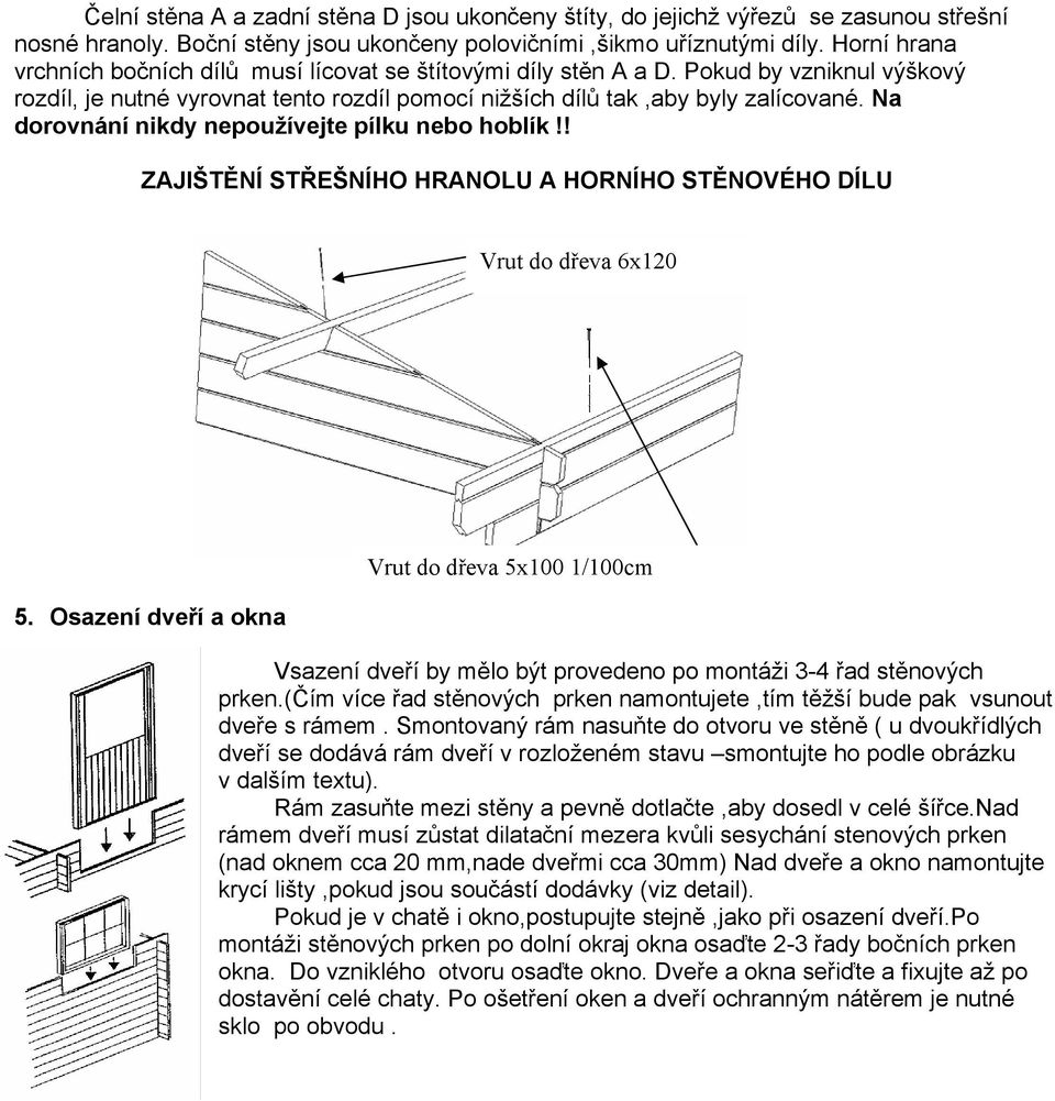 Na dorovnání nikdy nepoužívejte pílku nebo hoblík!! ZAJIŠTĚNÍ STŘEŠNÍHO HRANOLU A HORNÍHO STĚNOVÉHO DÍLU Vrut do dřeva 6x120 5.