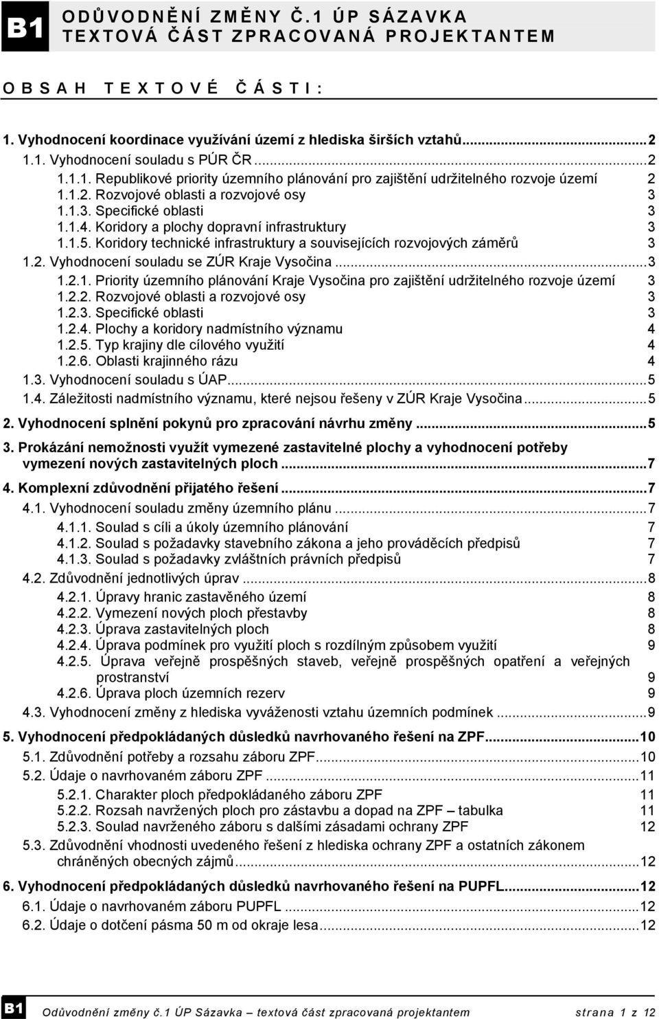 Koridory a plochy dopravní infrastruktury 3 1.1.5. Koridory technické infrastruktury a souvisejících rozvojových záměrů 3 1.2. Vyhodnocení souladu se ZÚR Kraje Vysočina...3 1.2.1. Priority územního plánování Kraje Vysočina pro zajištění udržitelného rozvoje území 3 1.