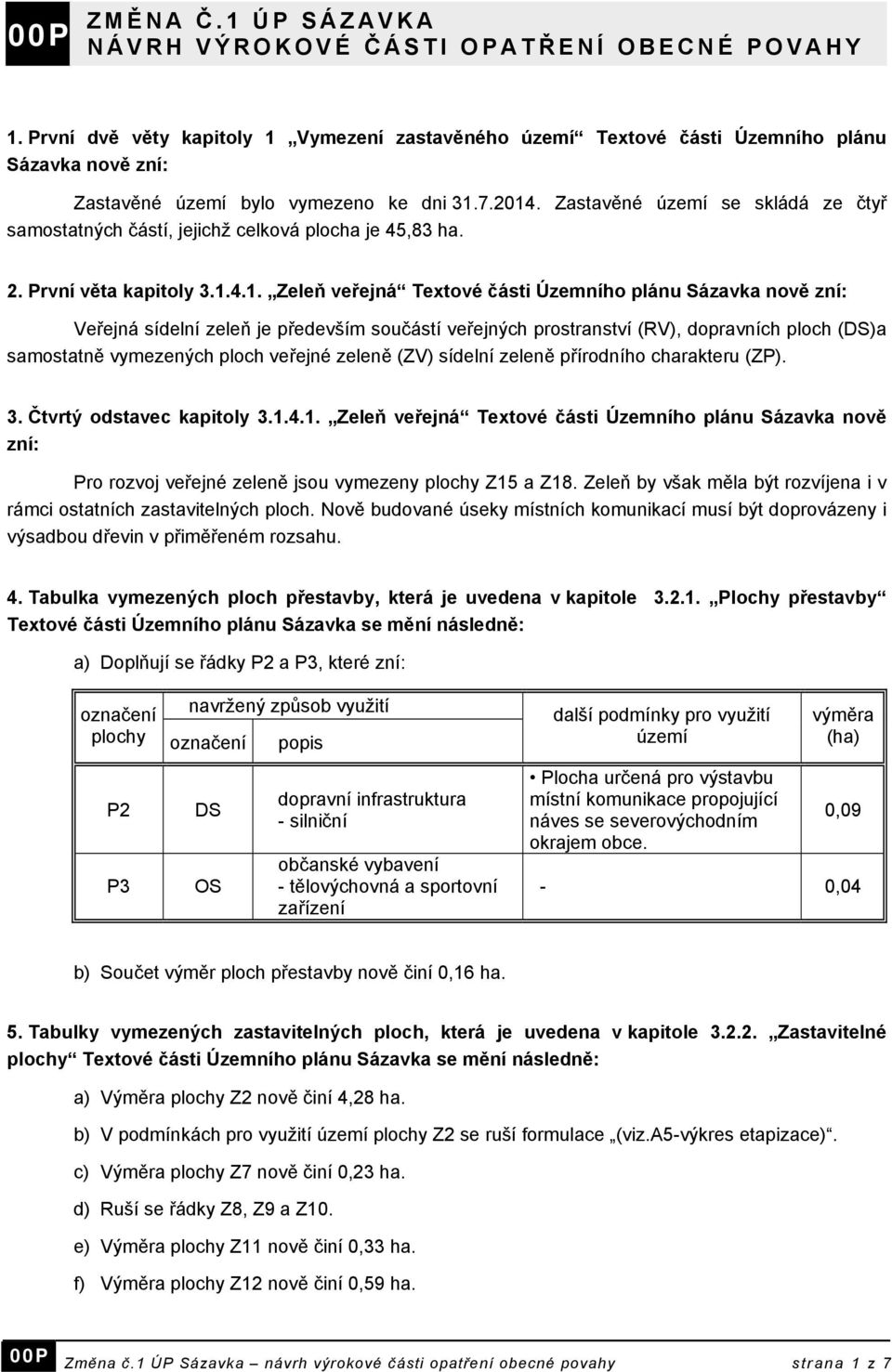 Zastavěné území se skládá ze čtyř samostatných částí, jejichž celková plocha je 45,83 ha. 2. První věta kapitoly 3.1.