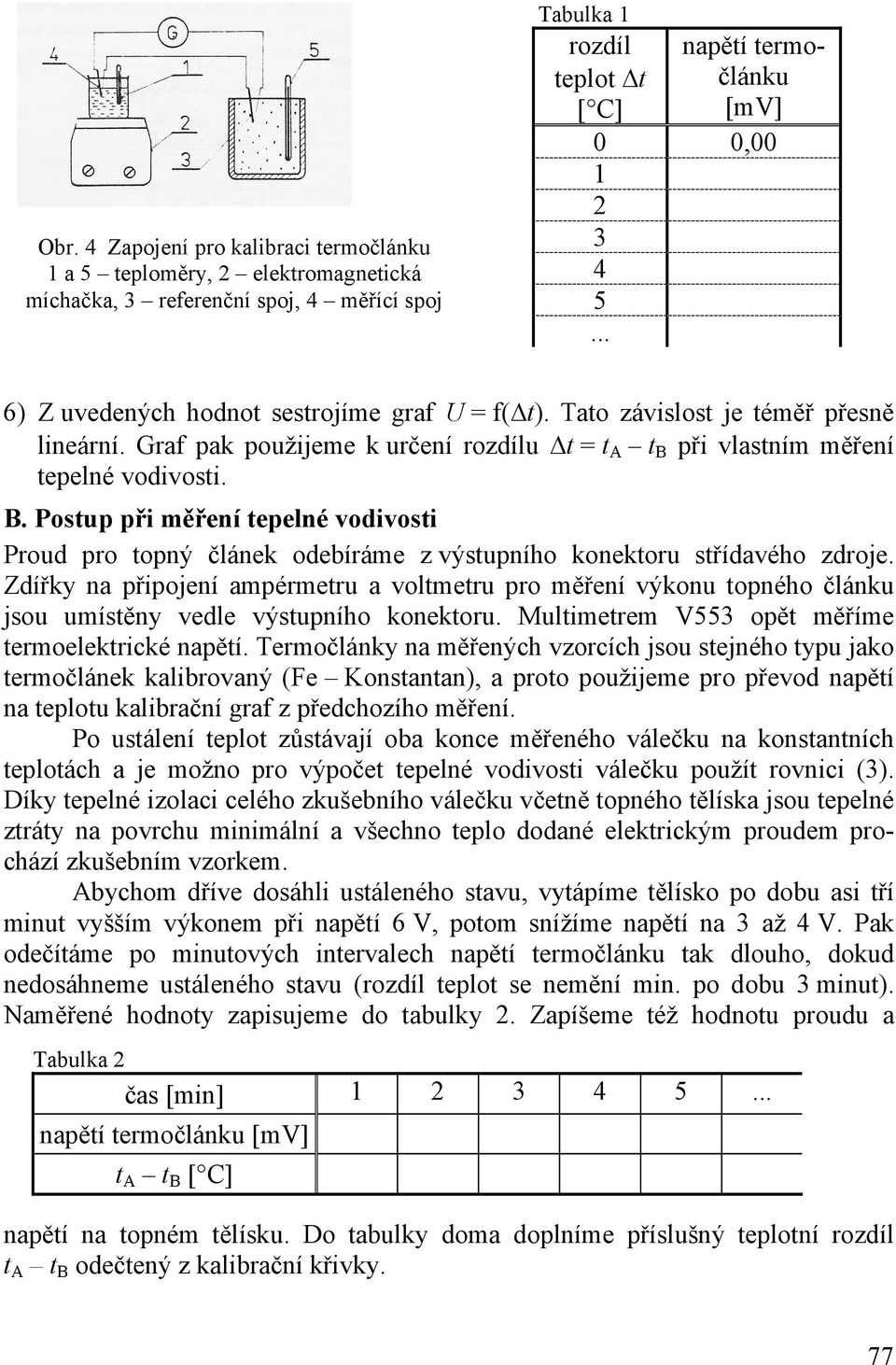 při vlastním měření tepelné vodivosti. B. Postup při měření tepelné vodivosti Proud pro topný článek odebíráme z výstupního konektoru střídavého zdroje.