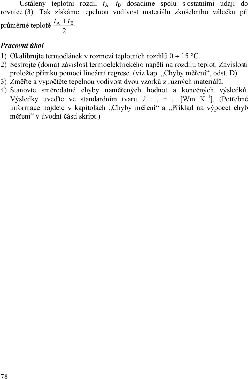 Závislostí proložte přímku pomocí lineární regrese. (viz kap. Chyby měření, odst. D) 3) Změřte a vypočtěte tepelnou vodivost dvou vzorků z různých materiálů.