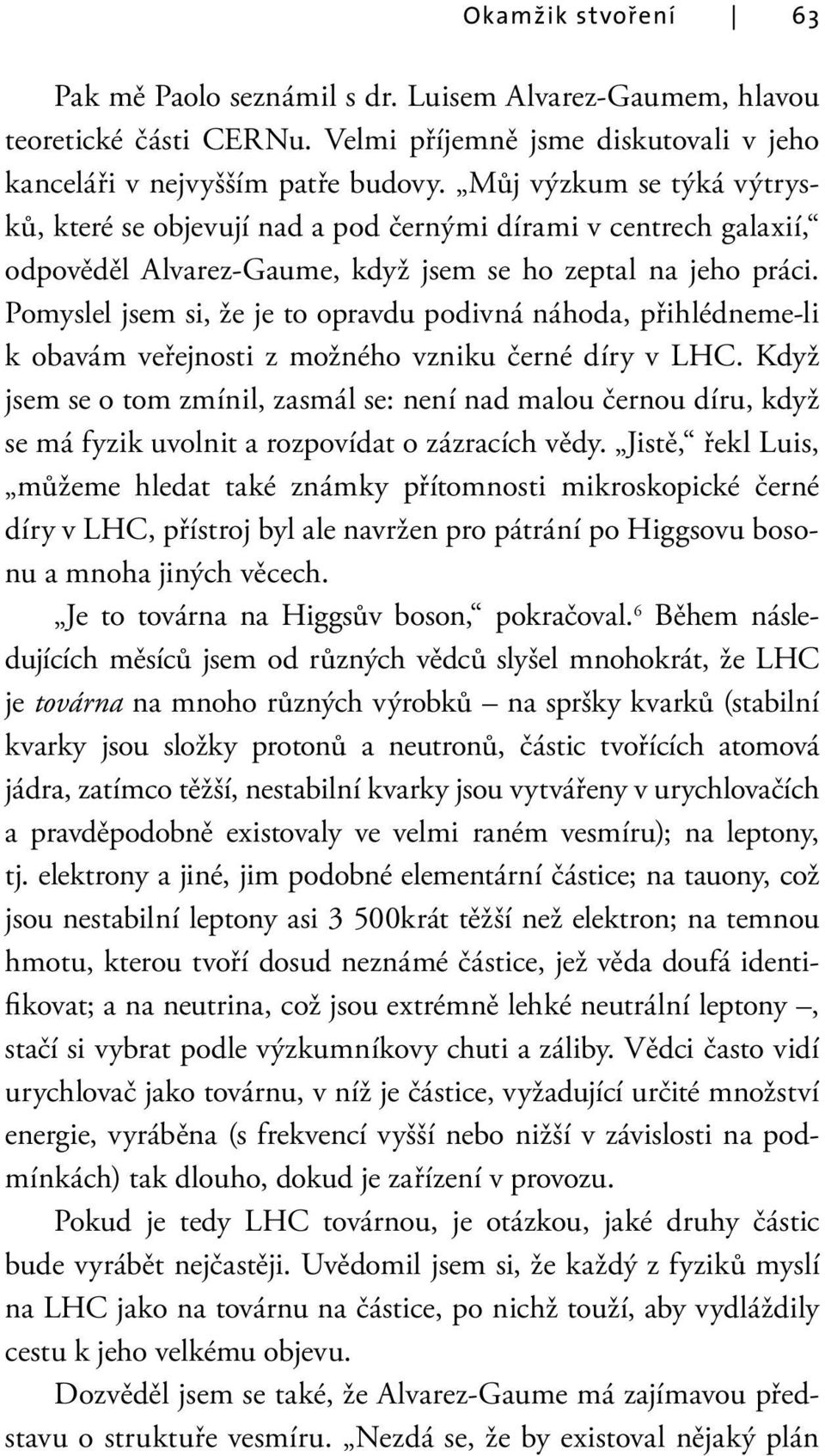 Pomyslel jsem si, že je to opravdu podivná náhoda, přihlédneme-li k obavám veřejnosti z možného vzniku černé díry v LHC.