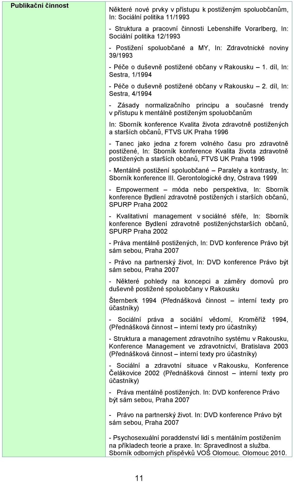 díl, In: Sestra, 4/1994 - Zásady normalizačního principu a současné trendy v přístupu k mentálně postiženým spoluobčanům In: Sborník konference Kvalita života zdravotně postižených a starších občanů,