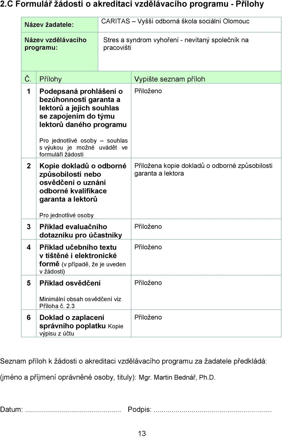 Přílohy Vypište seznam příloh 1 Podepsaná prohlášení o bezúhonnosti garanta a lektorů a jejich souhlas se zapojením do týmu lektorů daného programu Přiloženo Pro jednotlivé osoby souhlas s výukou je