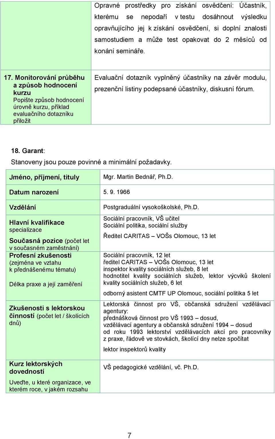 Monitorování průběhu a způsob hodnocení kurzu Popište způsob hodnocení úrovně kurzu, příklad evaluačního dotazníku přiložit Evaluační dotazník vyplněný účastníky na závěr modulu, prezenční listiny