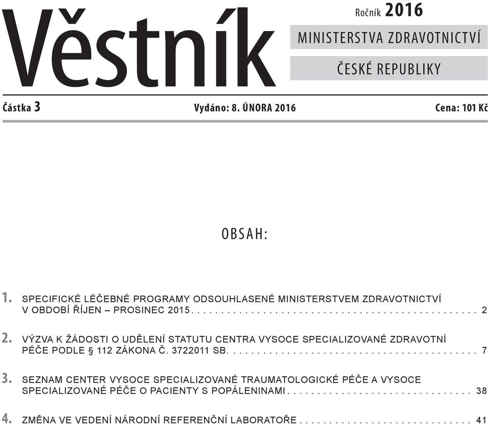 VÝZVA K ŽÁDOSTI O UDĚLENÍ STATUTU CENTRA VYSOCE SPECIALIZOVANÉ ZDRAVOTNÍ PÉČE PODLE 112 ZÁKONA Č. 3722011 SB.... 7 3.