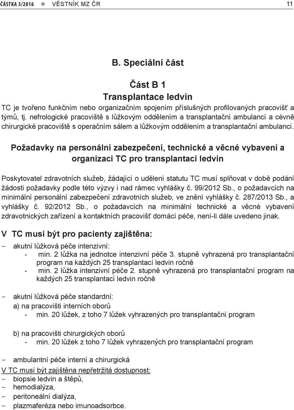 Požadavky na personální zabezpečení, technické a věcné vybavení a organizaci TC pro transplantaci ledvin Poskytovatel zdravotních služeb, žádající o udělení statutu TC musí splňovat v době podání