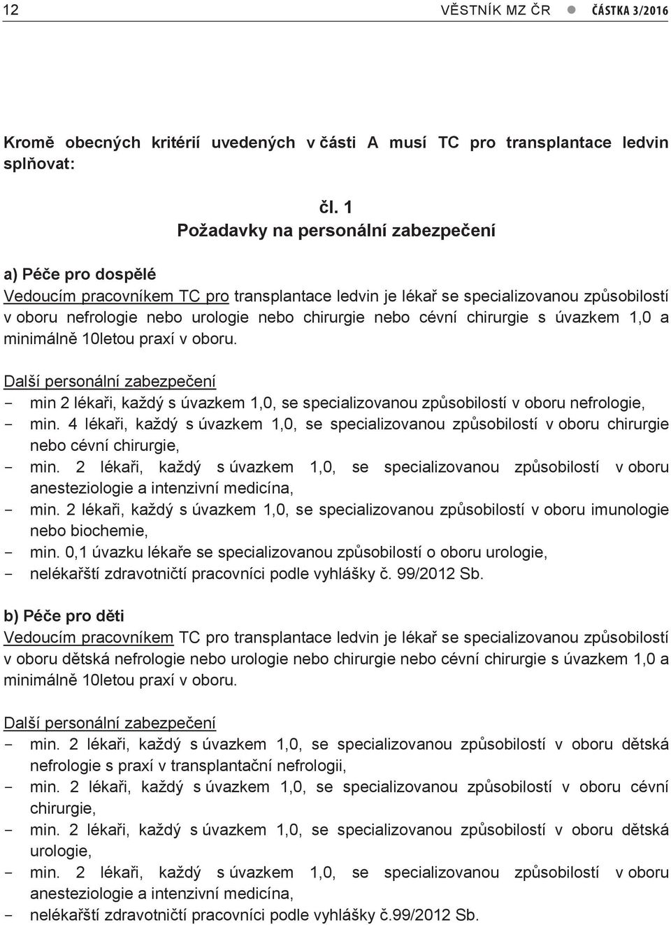 nebo cévní chirurgie s úvazkem 1,0 a minimálně 10letou praxí v oboru. Další personální zabezpečení - min 2 lékaři, každý s úvazkem 1,0, se specializovanou způsobilostí v oboru nefrologie, - min.