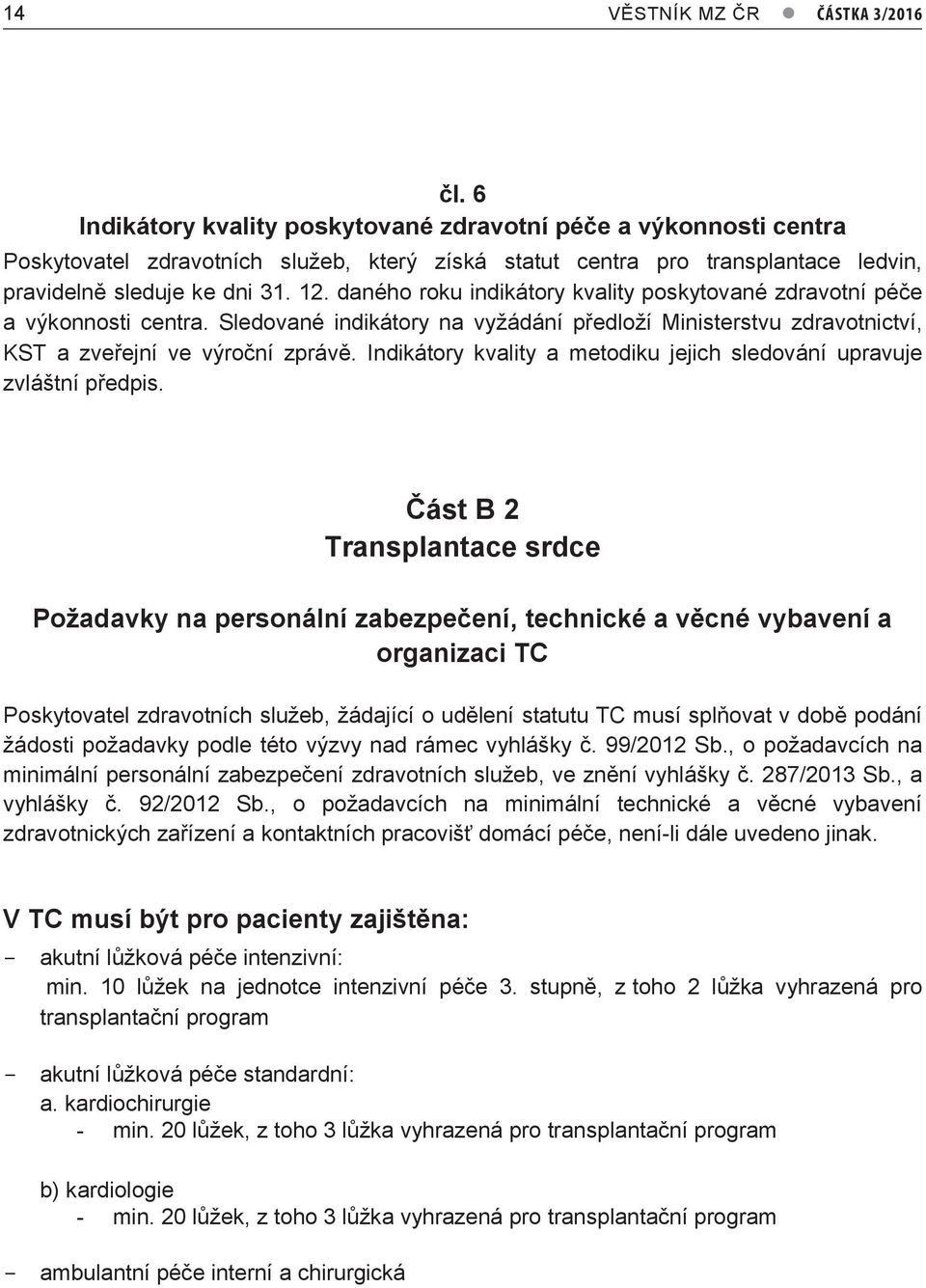 daného roku indikátory kvality poskytované zdravotní péče a výkonnosti centra. Sledované indikátory na vyžádání předloží Ministerstvu zdravotnictví, KST a zveřejní ve výroční zprávě.