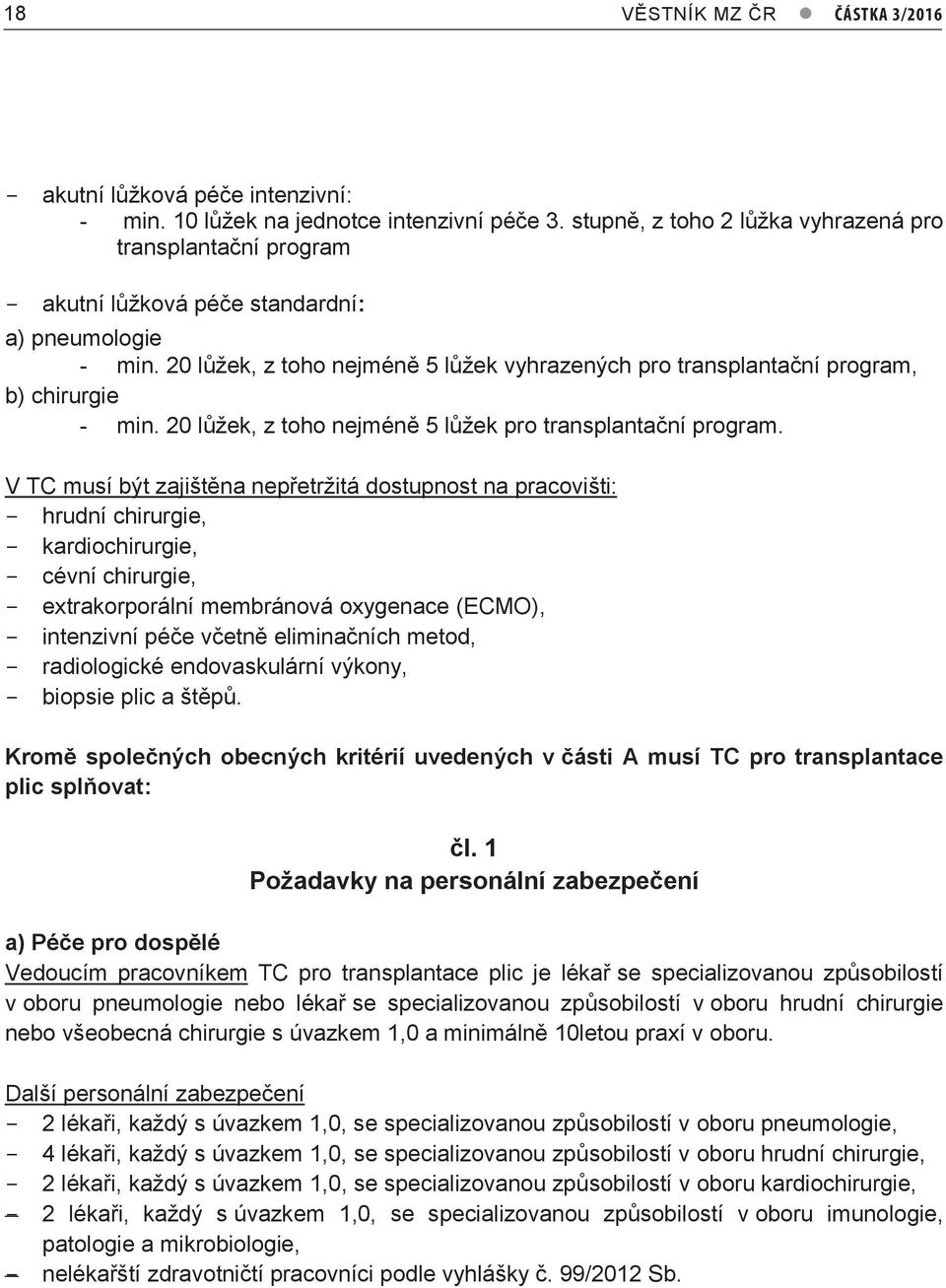 20 lůžek, z toho nejméně 5 lůžek vyhrazených pro transplantační program, b) chirurgie - min. 20 lůžek, z toho nejméně 5 lůžek pro transplantační program.