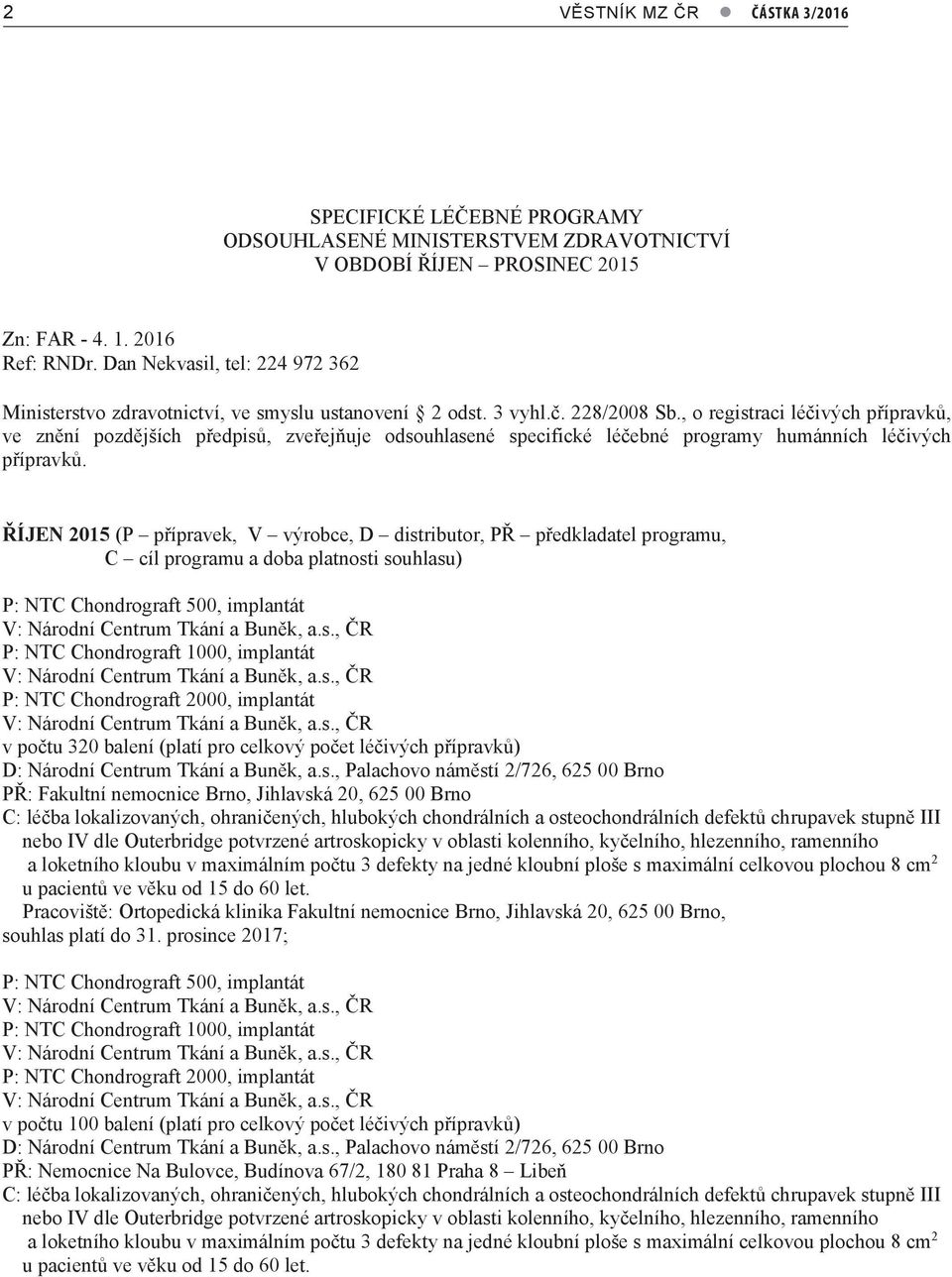 , o registraci léčivých přípravků, ve znění pozdějších předpisů, zveřejňuje odsouhlasené specifické léčebné programy humánních léčivých přípravků.