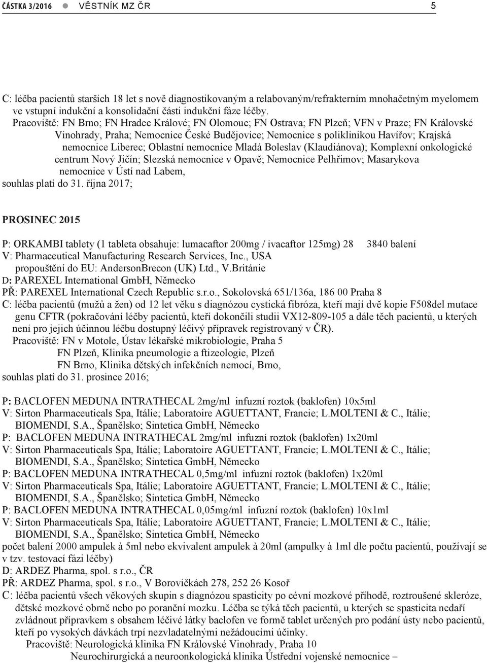 Liberec; Oblastní nemocnice Mladá Boleslav (Klaudiánova); Komplexní onkologické centrum Nový Jičín; Slezská nemocnice v Opavě; Nemocnice Pelhřimov; Masarykova nemocnice v Ústí nad Labem, souhlas