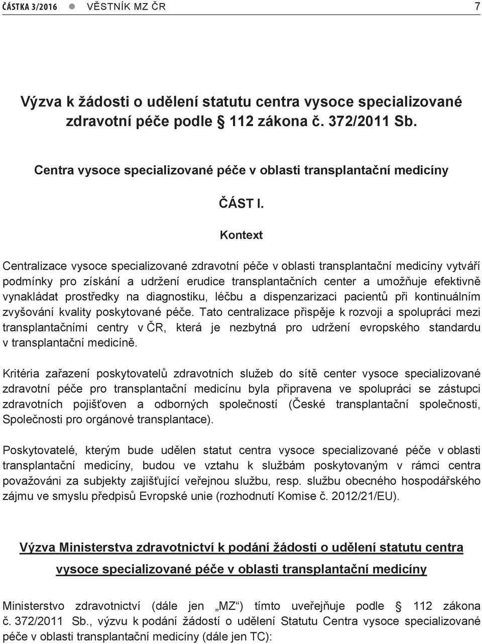 Kontext Centralizace vysoce specializované zdravotní péče v oblasti transplantační medicíny vytváří podmínky pro získání a udržení erudice transplantačních center a umožňuje efektivně vynakládat