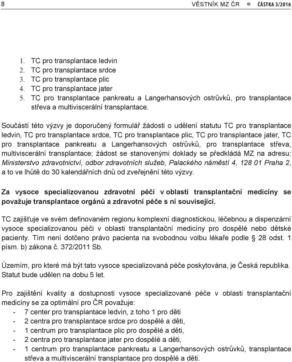 Součástí této výzvy je doporučený formulář žádosti o udělení statutu TC pro transplantace ledvin, TC pro transplantace srdce, TC pro transplantace plic, TC pro transplantace jater, TC pro