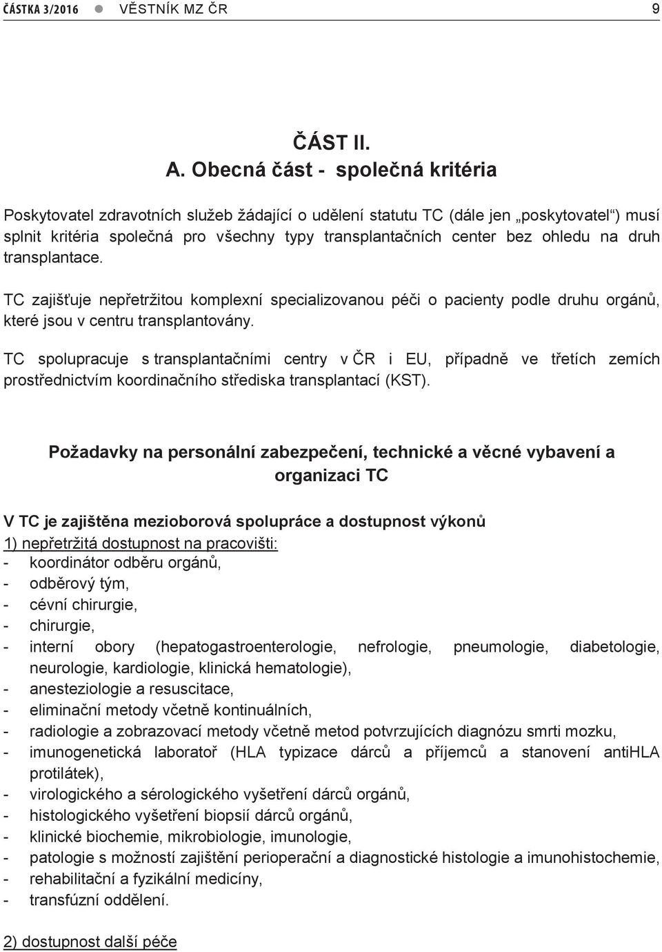 ohledu na druh transplantace. TC zajišťuje nepřetržitou komplexní specializovanou péči o pacienty podle druhu orgánů, které jsou v centru transplantovány.