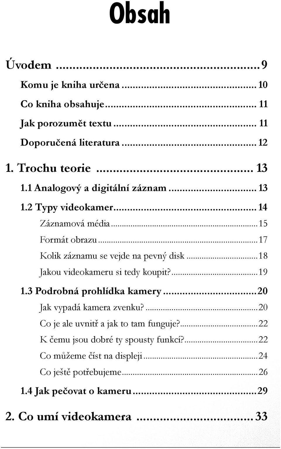 ..18 Jakou videokameru si tedy koupit?...19 1.3 Podrobná prohlídka kamery...20 Jak vypadá kamera zvenku?...20 Co je ale uvnitř a jak to tam funguje?