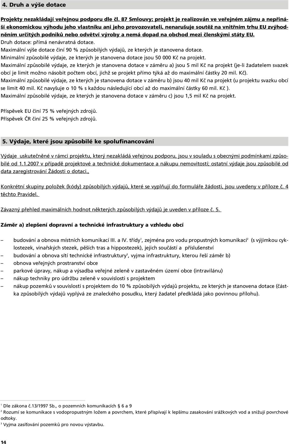 odvûtví v roby a nemá dopad na obchod mezi ãlensk mi státy EU. Druh dotace: pfiímá nenávratná dotace. Maximální v e dotace ãiní 90 % zpûsobil ch v dajû, ze kter ch je stanovena dotace.