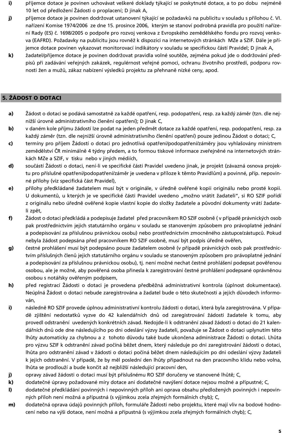 prosince 2006, kter m se stanoví podrobná pravidla pro pouïití nafiízení Rady (ES) ã. 1698/2005 o podpofie pro rozvoj venkova z Evropského zemûdûlského fondu pro rozvoj venkova (EAFRD).