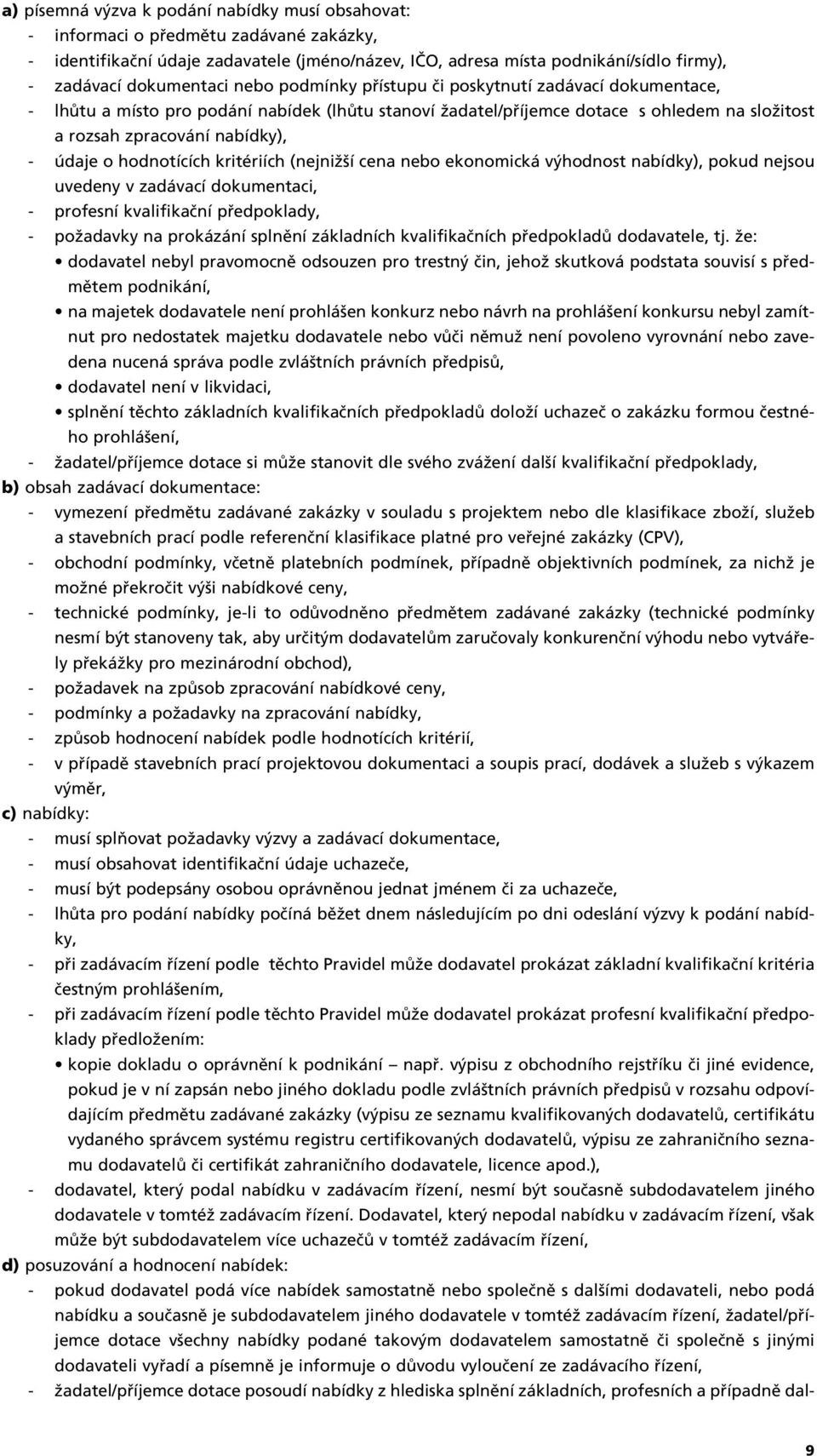 - údaje o hodnotících kritériích (nejniï í cena nebo ekonomická v hodnost nabídky), pokud nejsou uvedeny v zadávací dokumentaci, - profesní kvalifikaãní pfiedpoklady, - poïadavky na prokázání splnûní