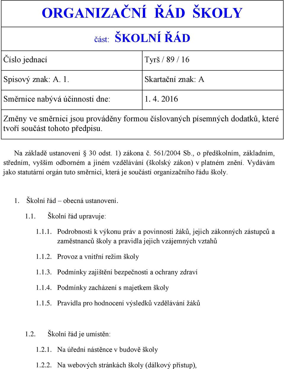 , o předškolním, základním, středním, vyšším odborném a jiném vzdělávání (školský zákon) v platném znění. Vydávám jako statutární orgán tuto směrnici, která je součástí organizačního řádu školy. 1.