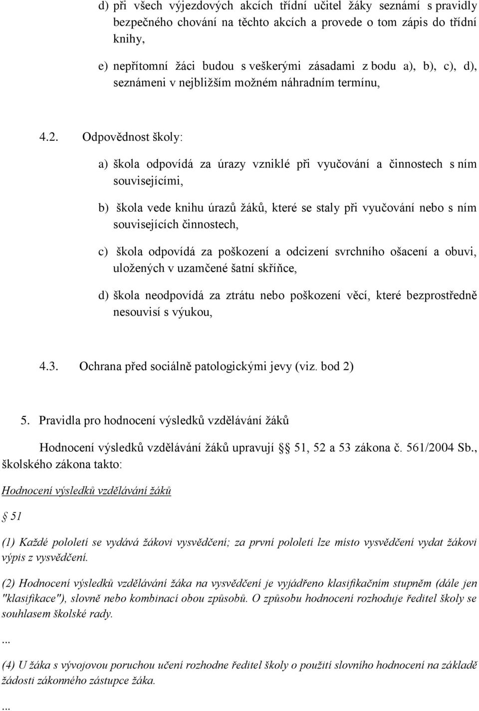 Odpovědnost školy: a) škola odpovídá za úrazy vzniklé při vyučování a činnostech s ním souvisejícími, b) škola vede knihu úrazů žáků, které se staly při vyučování nebo s ním souvisejících činnostech,