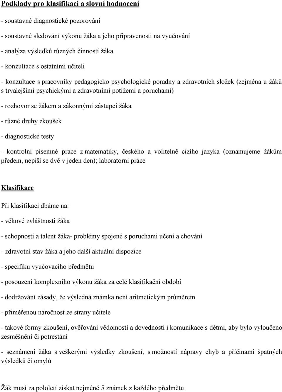 rozhovor se žákem a zákonnými zástupci žáka - různé druhy zkoušek - diagnostické testy - kontrolní písemné práce z matematiky, českého a volitelně cizího jazyka (oznamujeme žákům předem, nepíší se