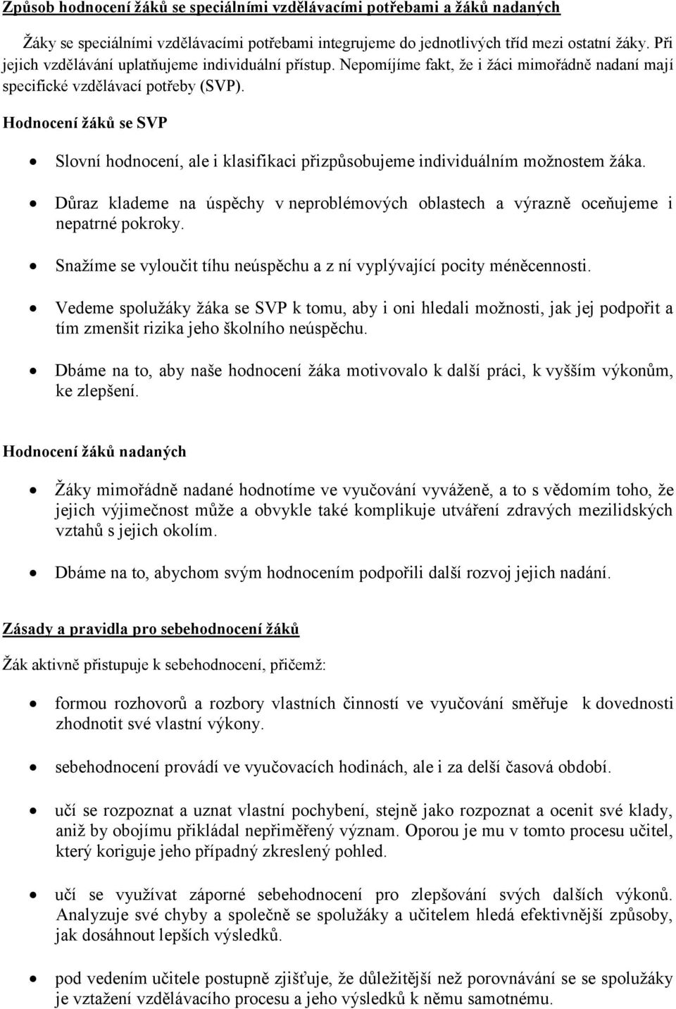 Hodnocení žáků se SVP Slovní hodnocení, ale i klasifikaci přizpůsobujeme individuálním možnostem žáka. Důraz klademe na úspěchy v neproblémových oblastech a výrazně oceňujeme i nepatrné pokroky.