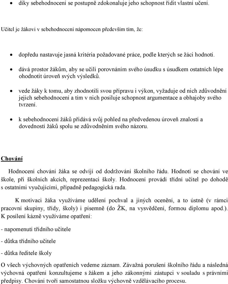 dává prostor žákům, aby se učili porovnáním svého úsudku s úsudkem ostatních lépe ohodnotit úroveň svých výsledků.