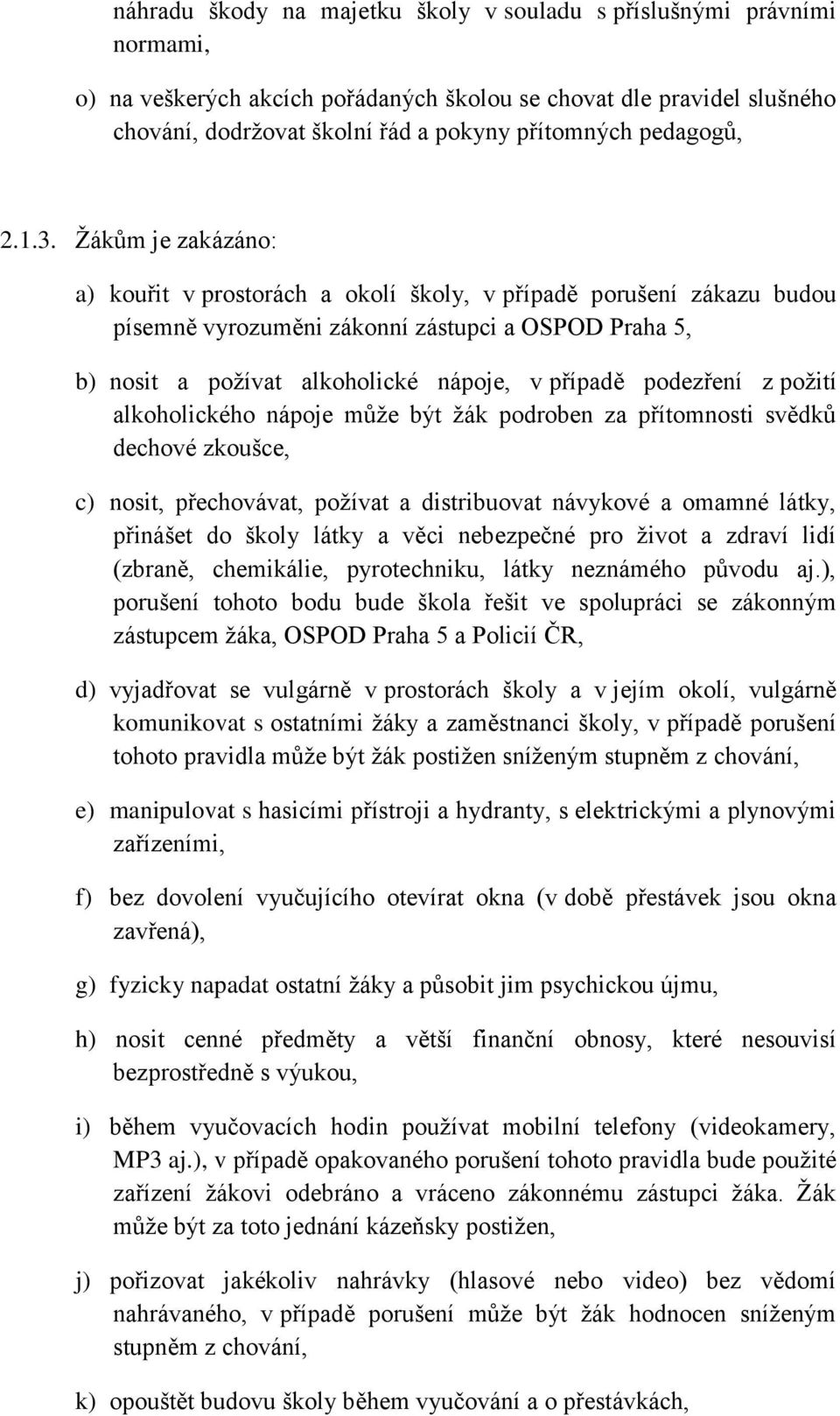 Žákům je zakázáno: a) kouřit v prostorách a okolí školy, v případě porušení zákazu budou písemně vyrozuměni zákonní zástupci a OSPOD Praha 5, b) nosit a požívat alkoholické nápoje, v případě