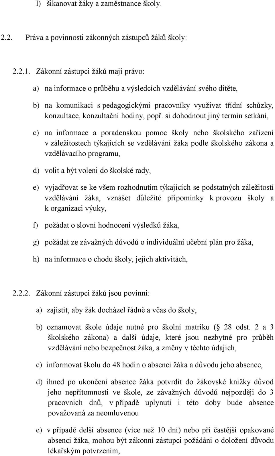 popř. si dohodnout jiný termín setkání, c) na informace a poradenskou pomoc školy nebo školského zařízení v záležitostech týkajících se vzdělávání žáka podle školského zákona a vzdělávacího programu,