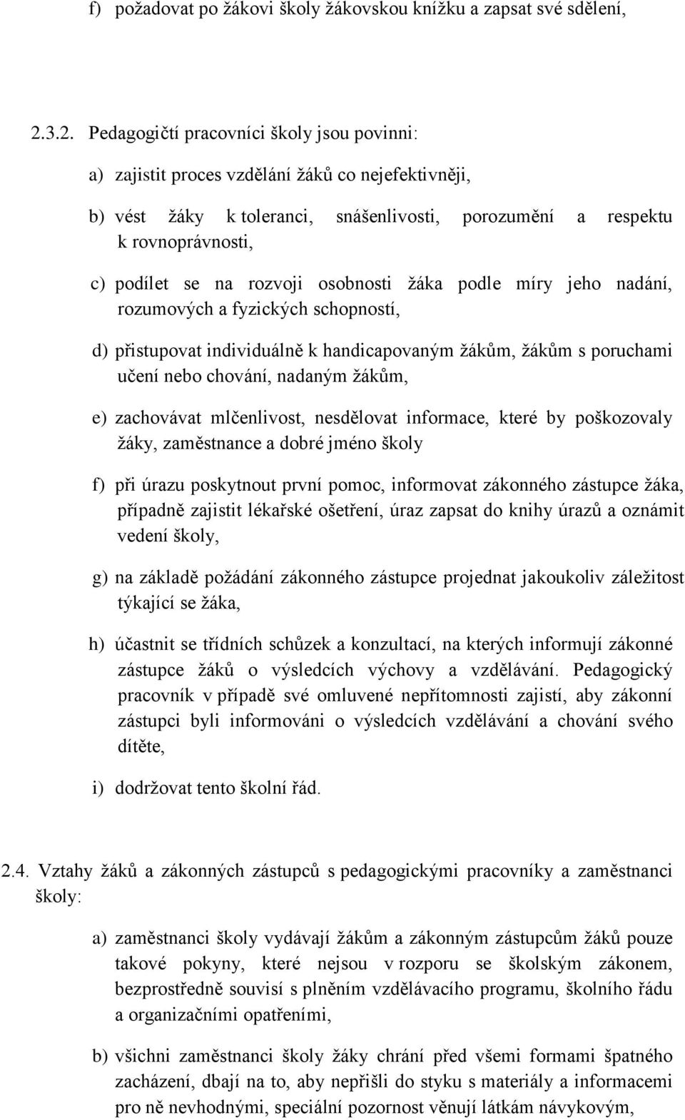 rozvoji osobnosti žáka podle míry jeho nadání, rozumových a fyzických schopností, d) přistupovat individuálně k handicapovaným žákům, žákům s poruchami učení nebo chování, nadaným žákům, e)