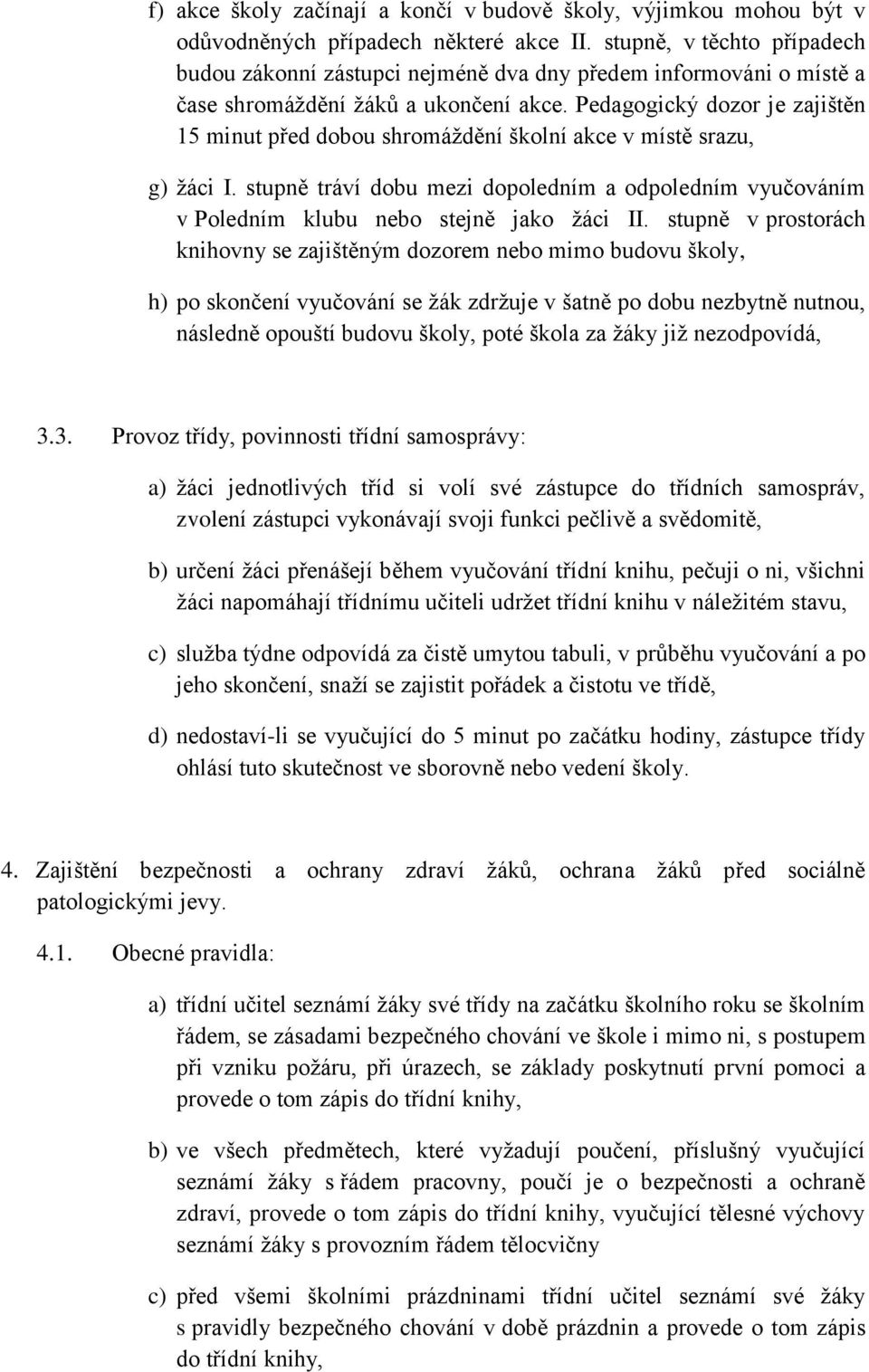 Pedagogický dozor je zajištěn 15 minut před dobou shromáždění školní akce v místě srazu, g) žáci I. stupně tráví dobu mezi dopoledním a odpoledním vyučováním v Poledním klubu nebo stejně jako žáci II.