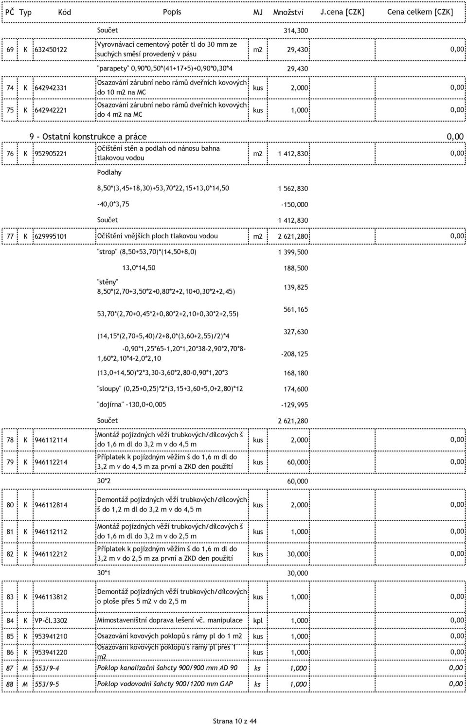 nánosu bahna tlakovou vodou m2 1 412,830 Podlahy 8,50*(3,45+18,30)+53,70*22,15+13,0*14,50-40,0*3,75 1 562,830-150 1 412,830 77 K 629995101 Očištění vnějších ploch tlakovou vodou m2 2 621,280 "strop"