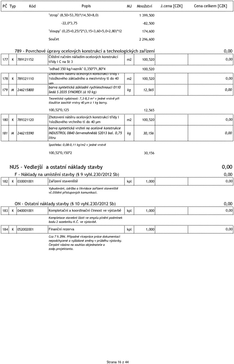 1složkového základního a mezivrstvy tl do 40 m2 100,520 µm 179 M 246215800 barva syntetická základní rychleschnoucí 0110 šedá S 2035 SYNOREX (á 10 kg) kg 12,565 Teoretická vydatnost: 7,3-8,3 m² v