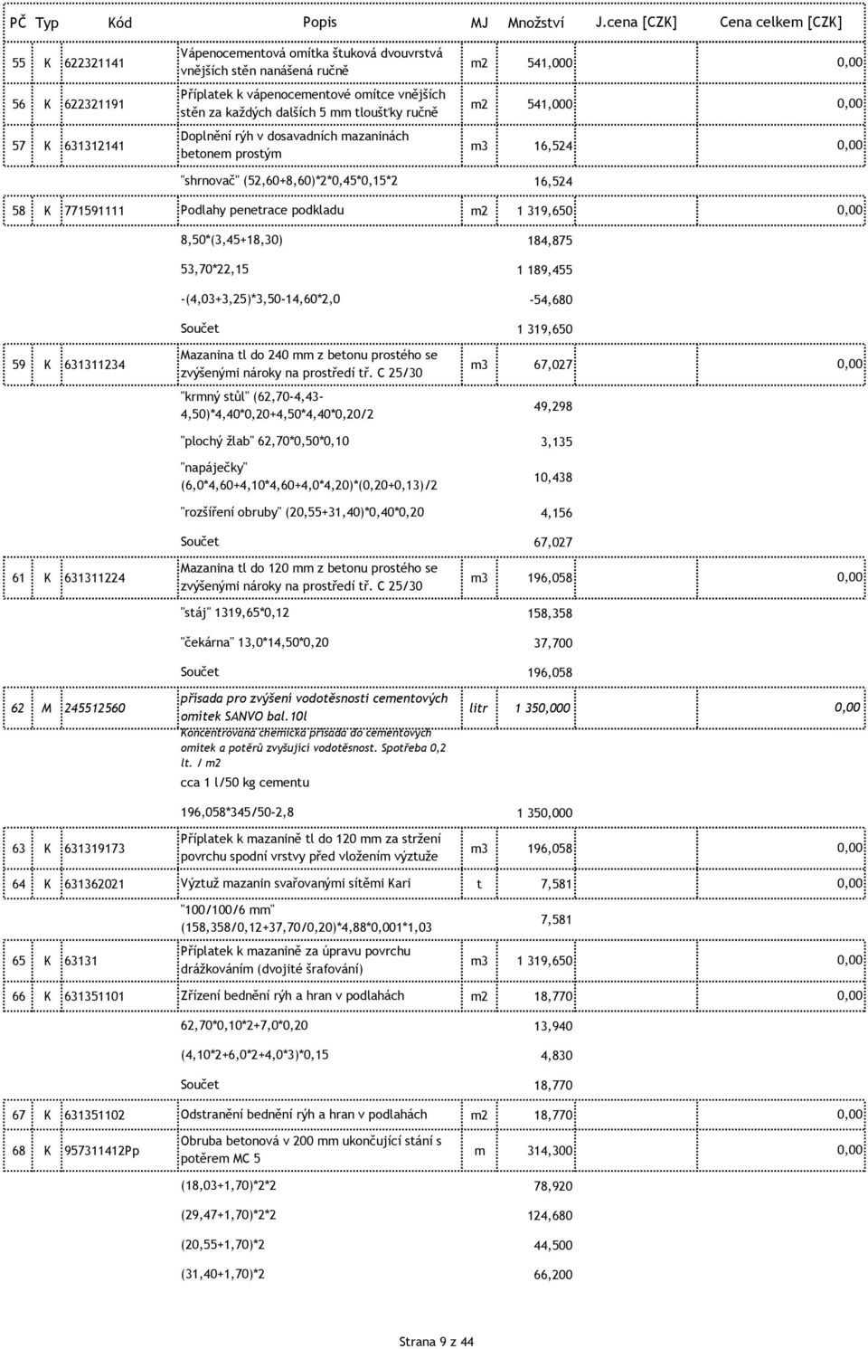 8,50*(3,45+18,30) 53,70*22,15 -(4,03+3,25)*3,50-14,60*2,0 184,875 1 189,455-54,680 1 319,650 Mazanina tl do 240 mm z betonu prostého se 59 K 631311234 m3 67,027 zvýšenými nároky na prostředí tř.