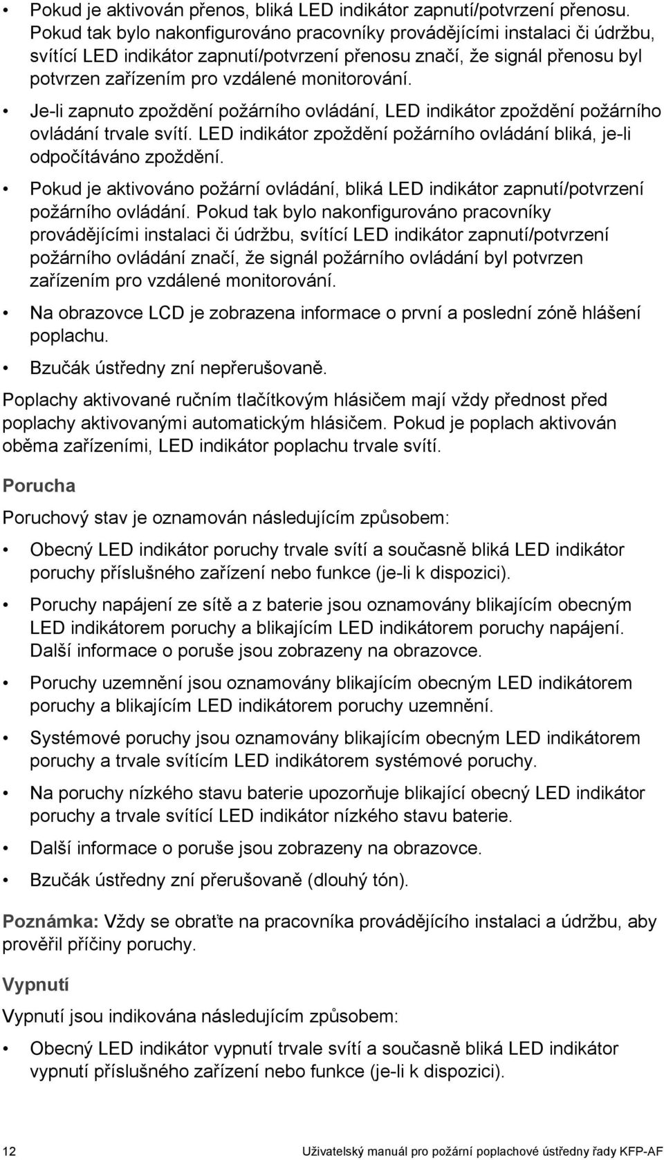 Je-li zapnuto zpoždění požárního ovládání, LED indikátor zpoždění požárního ovládání trvale svítí. LED indikátor zpoždění požárního ovládání bliká, je-li odpočítáváno zpoždění.