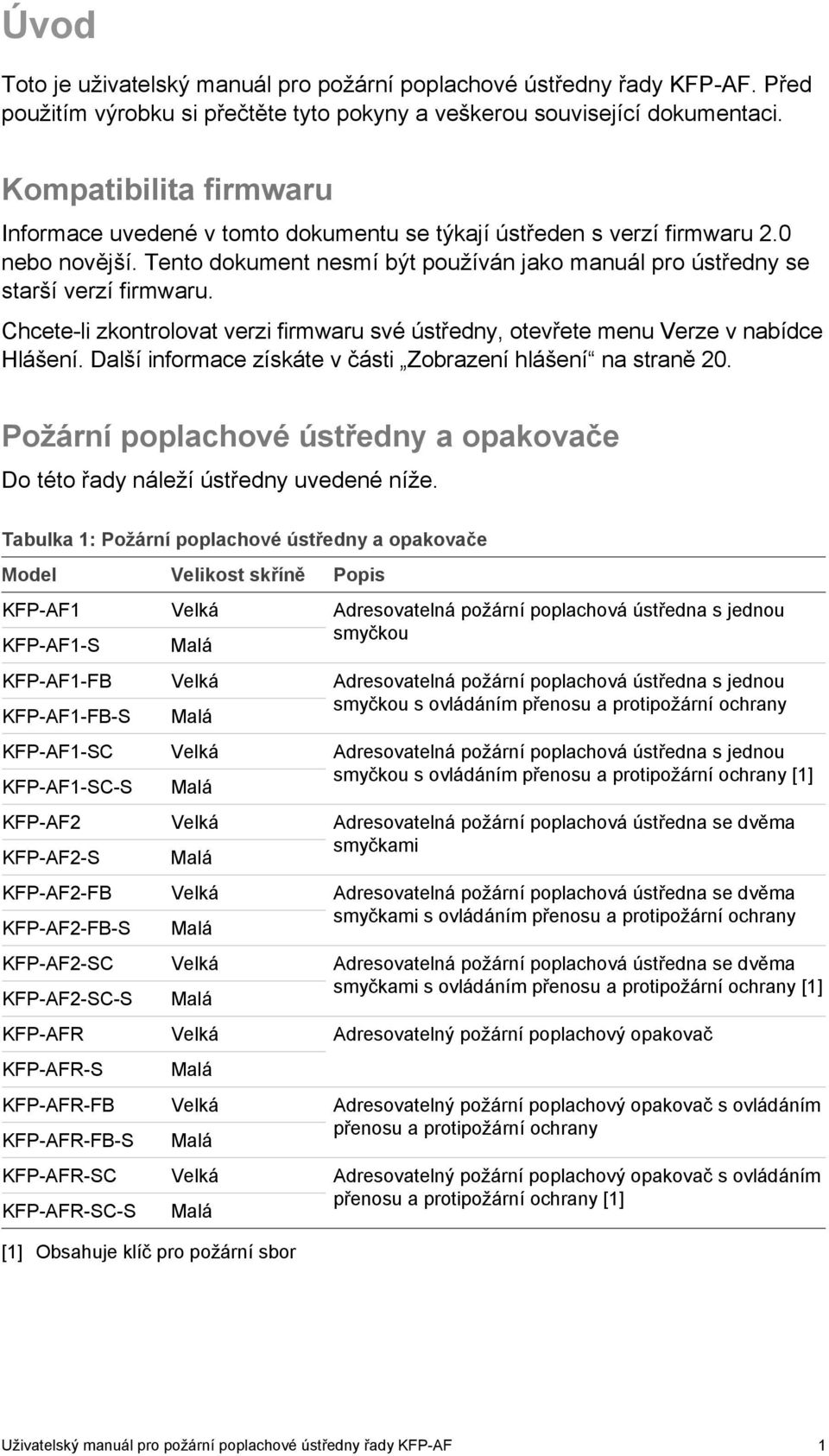 Chcete-li zkontrolovat verzi firmwaru své ústředny, otevřete menu Verze v nabídce Hlášení. Další informace získáte v části Zobrazení hlášení na straně 20.