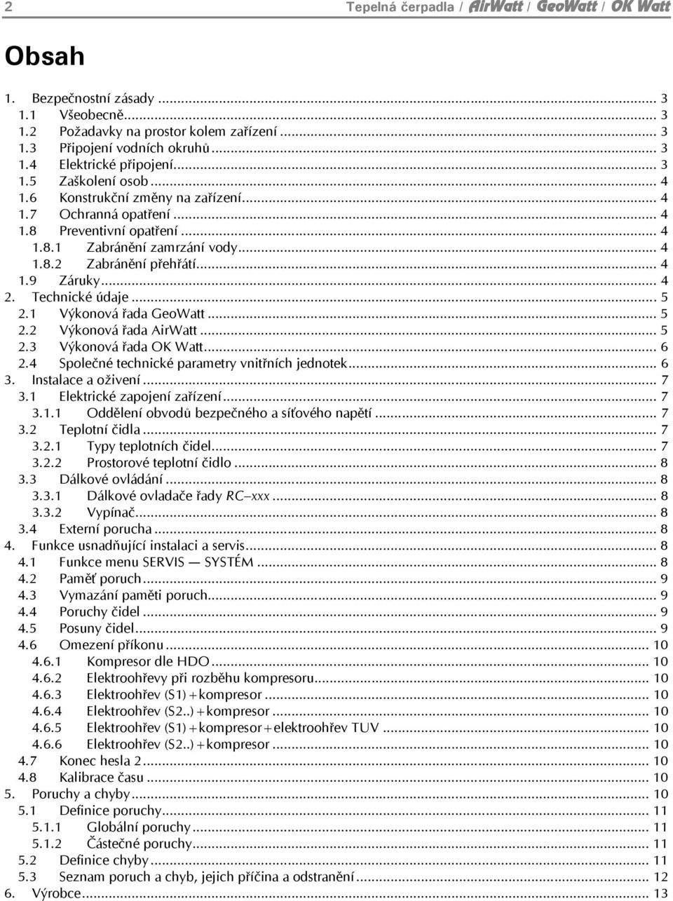 .. 4 2. Technické údaje... 5 2.1 Výkonová řada GeoWatt... 5 2.2 Výkonová řada AirWatt... 5 2.3 Výkonová řada OK Watt... 6 2.4 Společné technické parametry vnitřních jednotek... 6 3.