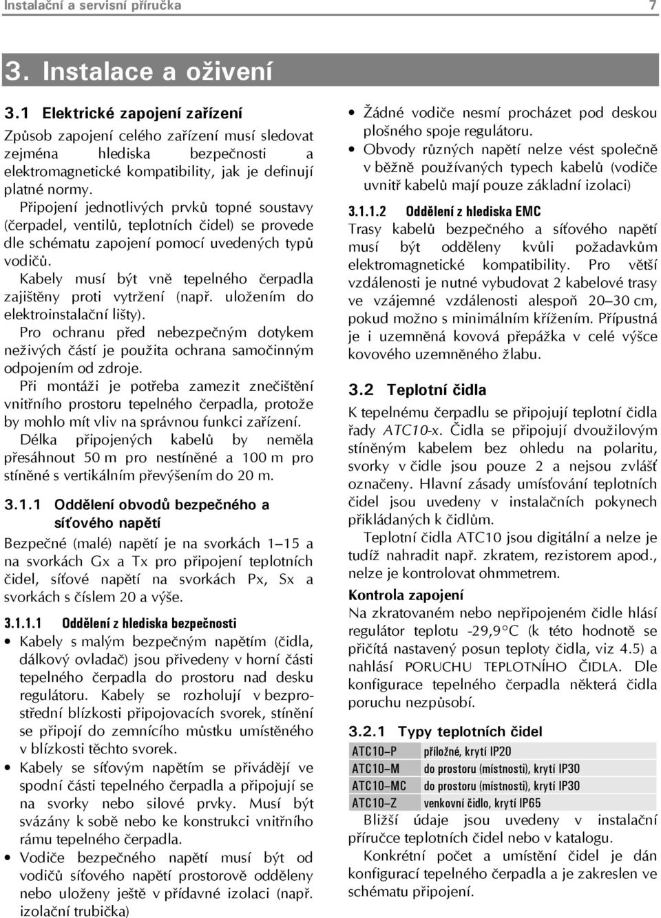 Připojení jednotlivých prvků topné soustavy (čerpadel, ventilů, teplotních čidel) se provede dle schématu zapojení pomocí uvedených typů vodičů.