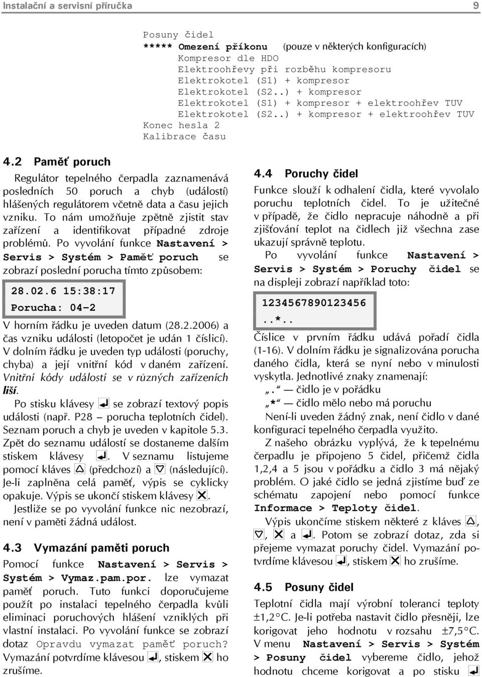 2 Paměť poruch Regulátor tepelného čerpadla zaznamenává posledních 50 poruch a chyb (událostí) hlášených regulátorem včetně data a času jejich vzniku.