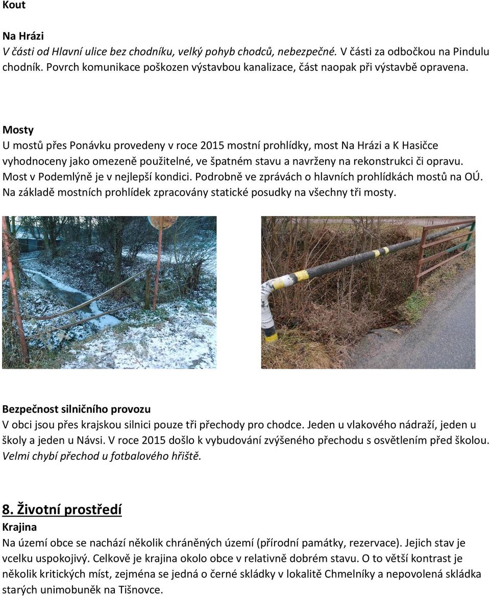 Mosty U mostů přes Ponávku provedeny v roce 2015 mostní prohlídky, most Na Hrázi a K Hasičce vyhodnoceny jako omezeně použitelné, ve špatném stavu a navrženy na rekonstrukci či opravu.
