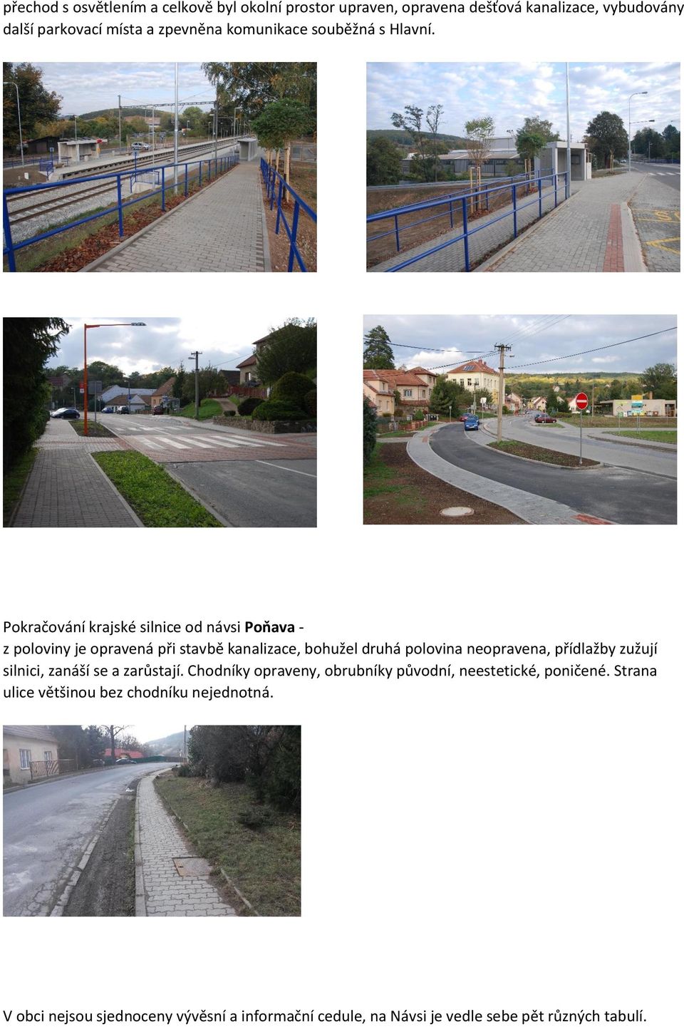 Pokračování krajské silnice od návsi Poňava - z poloviny je opravená při stavbě kanalizace, bohužel druhá polovina neopravena,