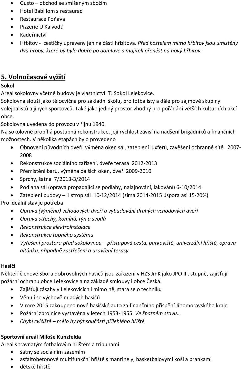 Volnočasové vyžití Sokol Areál sokolovny včetně budovy je vlastnictví TJ Sokol Lelekovice.