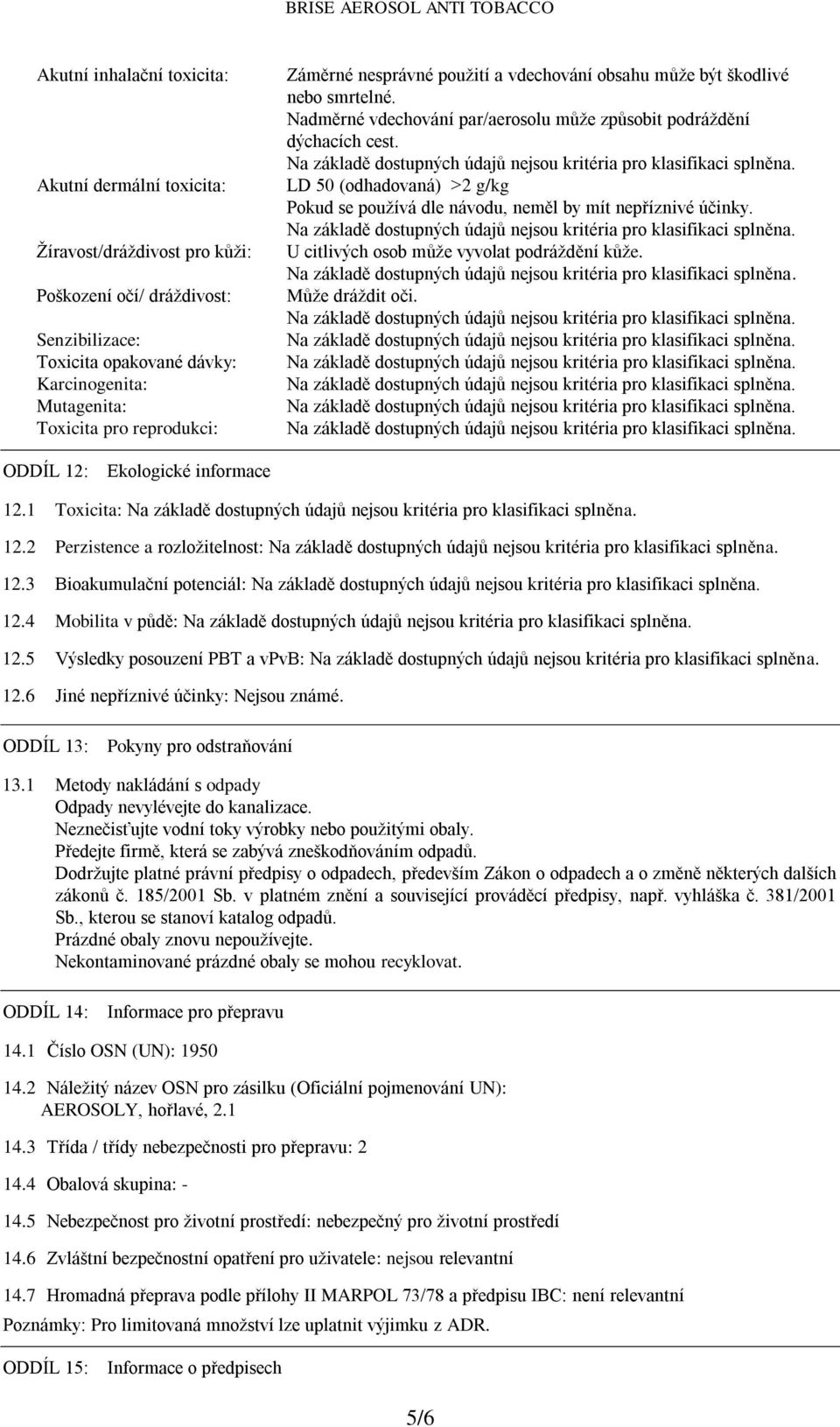 LD 50 (odhadovaná) >2 g/kg Pokud se používá dle návodu, neměl by mít nepříznivé účinky. U citlivých osob může vyvolat podráždění kůže. Může dráždit oči. ODDÍL 12: Ekologické informace 12.