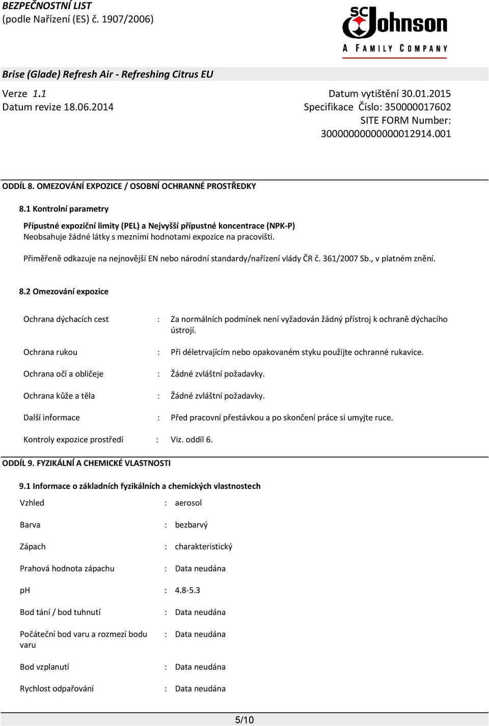 Přiměřeně odkazuje na nejnovější EN nebo národní standardy/nařízení vlády ČR č. 361/2007 Sb., v platném znění. 8.